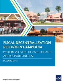 Fiscal Decentralization Reform in Cambodia : Progress over the Past Decade and Opportunities