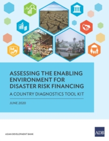 Assessing The Enabling Environment For Disaster Risk Financing : A Country Diagnostics Toolkit