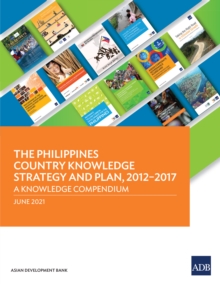 The Philippines Country Knowledge Strategy and Plan, 2012-2017 : A Knowledge Compendium