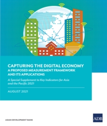 Capturing the Digital Economy-A Proposed Measurement Framework and Its Applications : A Special Supplement to Key Indicators for Asia and the Pacific 2021