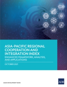 Asia-Pacific Regional Cooperation and Integration Index : Enhanced Framework, Analysis, and Applications