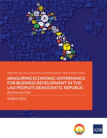 Provincial Facilitation for Investment and Trade Index : Measuring Economic Governance for Business Development in the Lao People's Democratic Republic-Second Edition