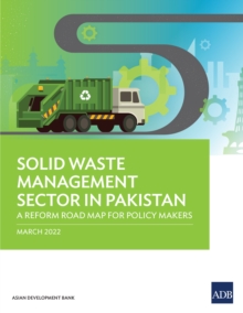 Solid Waste Management Sector in Pakistan : A Reform Road Map for Policy Makers