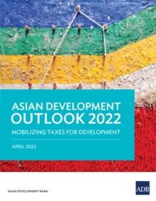 Asian Development Outlook 2022 : Mobilizing Taxes for Development