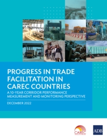 Progress in Trade Facilitation in CAREC Countries : A 10-Year Corridor Performance Measurement and Monitoring Perspective