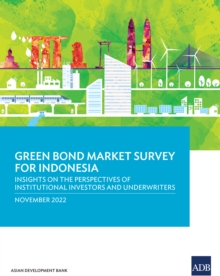 Green Bond Market Survey for Indonesia : Insights on the Perspectives of Institutional Investors and Underwriters