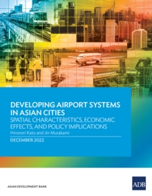 Developing Airport Systems in Asian Cities : Spatial Characteristics, Economic Effects, and Policy Implications