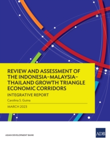 Review and Assessment of the Indonesia-Malaysia-Thailand Growth Triangle Economic Corridors : Integrative Report