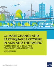 Climate Change and Earthquake Exposure in Asia and the Pacific : Assessment of Energy and Transport Infrastructure