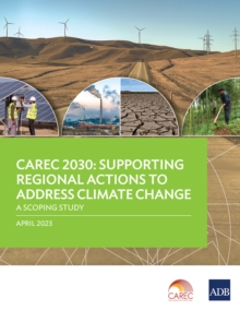 CAREC 2030: Supporting Regional Actions to Address Climate Change : A Scoping Study