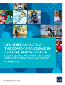 Gendered Impacts of the COVID-19 Pandemic in Central and West Asia : Lessons Learned and Opportunities for Gender-Responsive Public Investments