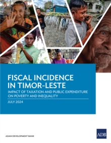 Fiscal Incidence in Timor-Leste : Impact of Taxation and Public Expenditure on Poverty and Inequality