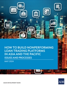 How to Build Nonperforming Loan Trading Platforms in Asia and the Pacific : Issues and Processes