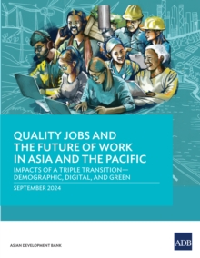 Quality Jobs and the Future of Work in Asia and the Pacific : Impacts of a Triple Transition-Demographic, Digital, and Green