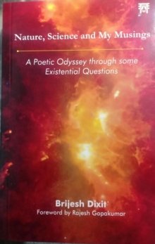 Nature, Science and My Musings : A Poetic Odyssey through some Existential Questions
