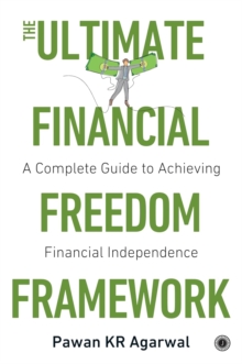 The Ultimate Financial Freedom Framework : A Complete Guide to Achieving Financial Independence