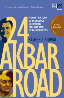 24 Akbar Road [Revised and Updated] : A Short History of the People behind the Fall and Rise of the Congress