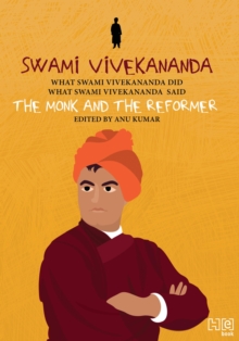 Swami Vivekananda : The Monk and The Reformer: What Swami Vivekananda Did, What Swami Vivekananda Said