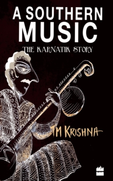 A Southern Music: Exploring the Karnatik Tradition, Hardback Book A Southern Music: Exploring the Karnatik Tradition, Hardback Book
