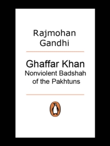 Ghaffar Khan : Nonviolent Badshah of the Pakistan