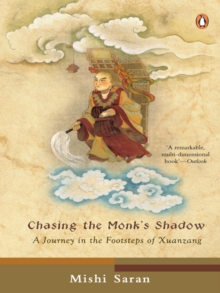 Chasing The Monk's Shadow : A Journey in the Footsteps of Xuanzang