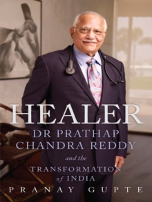 Healer : Dr Prathap Chandra Reddy and the Transformation of India