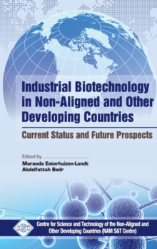 Industrial Biotechnology in Non Aligned and Other Developing Countries Current Status and Future Prospects, Hardback Book Industrial Biotechnology in Non Aligned and Other Developing Countries Current Status and Future Prospects, Hardback Book