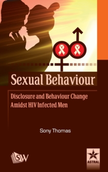 Sexual Behaviour Disclosure and Behaviour Change Amidst HIV Infected Men, Hardback Book Sexual Behaviour Disclosure and Behaviour Change Amidst HIV Infected Men, Hardback Book