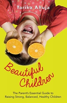 Beautiful Children: The Parent's Essential Guidebook for Raising Strong,Balanced, Healthy Children, Paperback / softback Book Beautiful Children: The Parent's Essential Guidebook for Raising Strong,Balanced, Healthy Children, Paperback / softback Book