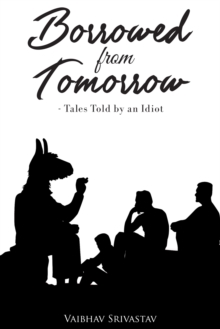 BORROWED FROM TOMORROW Tales Told by an Idiot