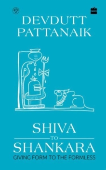 Shiva to Shankara : Giving Form to the Formless, Hardback Book Shiva to Shankara : Giving Form to the Formless, Hardback Book