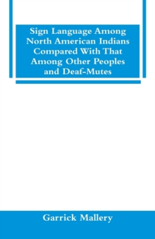 Sign Language Among North American Indians Compared with That Among Other Peoples and Deaf-Mutes