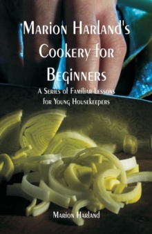 Marion Harland's Cookery for Beginners : A Series of Familiar Lessons for Young Housekeepers, Paperback / softback Book Marion Harland's Cookery for Beginners : A Series of Familiar Lessons for Young Housekeepers, Paperback / softback Book