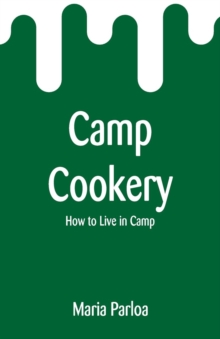 Camp Cookery : How to Live in Camp, Paperback / softback Book Camp Cookery : How to Live in Camp, Paperback / softback Book
