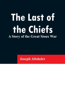 The Last of the Chiefs : A Story of the Great Sioux War