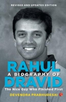 Biography of Rahul Dravid : The Nice Guy Who Finished First