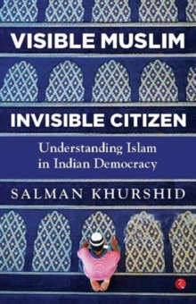 VISIBLE MUSLIM, INVISIBLE CITIZEN : Understanding Islam in Indian Democracy, Hardback Book VISIBLE MUSLIM, INVISIBLE CITIZEN : Understanding Islam in Indian Democracy, Hardback Book
