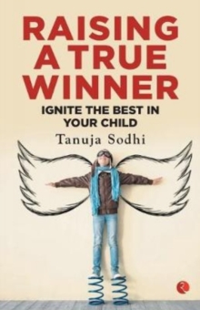 Raising a True Winner : Ignite the best in your child