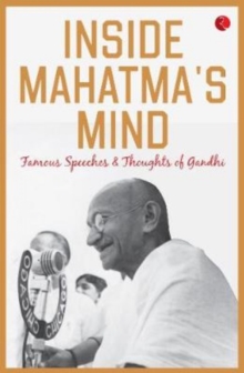 Inside Mahatma's Mind : Famous Speeches and Thoughts of Gandhi