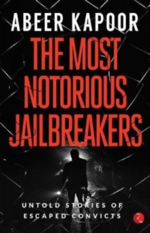 The Most Notorious Jailbreakers : Untold Stories of Escaped Convicts