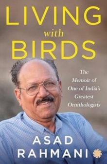 Living With Birds : The Memoir of One of Indias Greatest Ornithologists