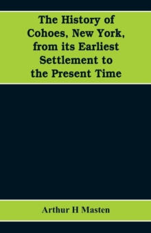 The history of Cohoes, New York, from its earliest settlement to the present time