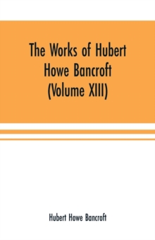 The Works of Hubert Howe Bancroft (Volume XIII) History of Mexico (Volume V)