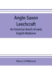 Anglo-Saxon leechcraft; an historical sketch of early English medicine