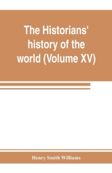 The historians' history of the world; a comprehensive narrative of the rise and development of nations as recorded by over two thousand of the great writers of all ages (Volume XV) Germanic Empire (co