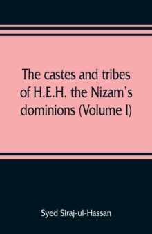 The castes and tribes of H.E.H. the Nizam's dominions (Volume I)