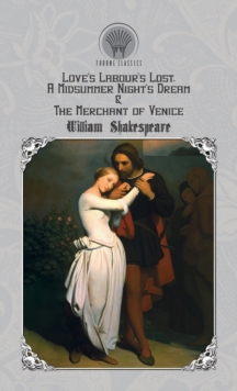 Love's Labour's Lost, A Midsummer Night's Dream & The Merchant of Venice, Hardback Book Love's Labour's Lost, A Midsummer Night's Dream & The Merchant of Venice, Hardback Book