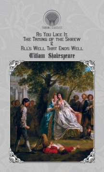As You Like It, The Taming of the Shrew & All's Well That Ends Well, Hardback Book As You Like It, The Taming of the Shrew & All's Well That Ends Well, Hardback Book