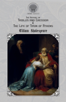 The History of Troilus and Cressida & The Life of Timon of Athens, Paperback / softback Book The History of Troilus and Cressida & The Life of Timon of Athens, Paperback / softback Book
