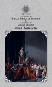 The Tragedy of Hamlet, Prince of Denmark & The Tragedy of Julius Caesar, Hardback Book The Tragedy of Hamlet, Prince of Denmark & The Tragedy of Julius Caesar, Hardback Book